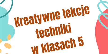 Kreatywne lekcje techniki w klasach 5